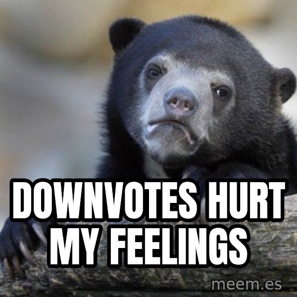 Confession Bear meme: downvotes hurt my feelings