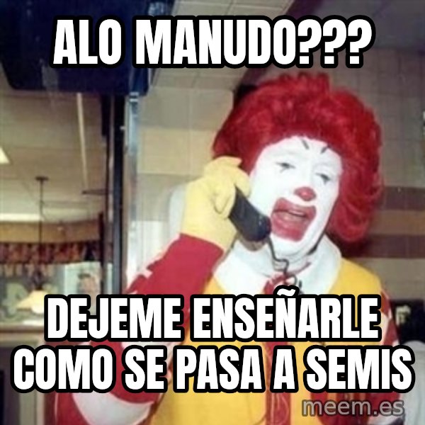 Ronald Mcdonald Call meme: alo manudo??? / dejeme enseñarle como se pasa a semis