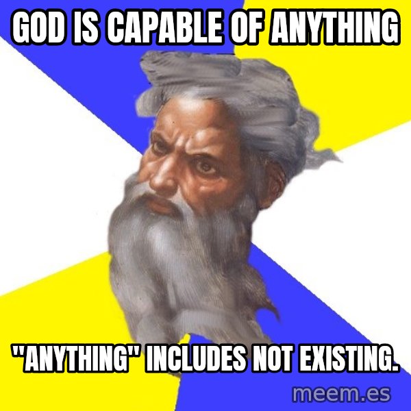 God meme: god is capable of anything / "anything" includes not existing.