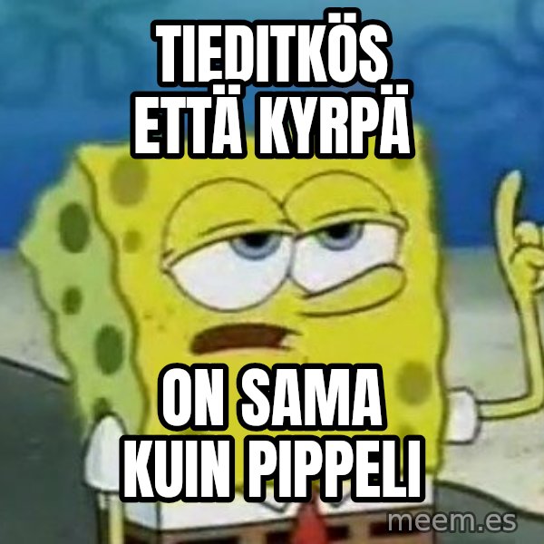 Tough Spongebob meme: TIEDITKÖS ETTÄ KYRPÄ / ON SAMA KUIN PIPPELI