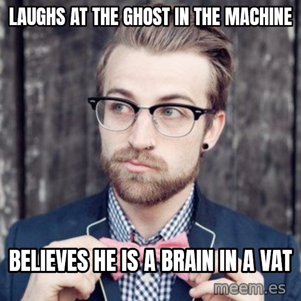 Scumbag Analytic Philosopher meme: laughs at the ghost in the machine / believes he is a brain in a vat