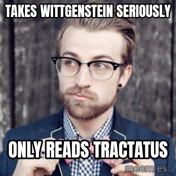 Scumbag Analytic Philosopher meme: TAKES WITTGENSTEIN SERIOUSLY / ONLY ReADS TRACTATUS