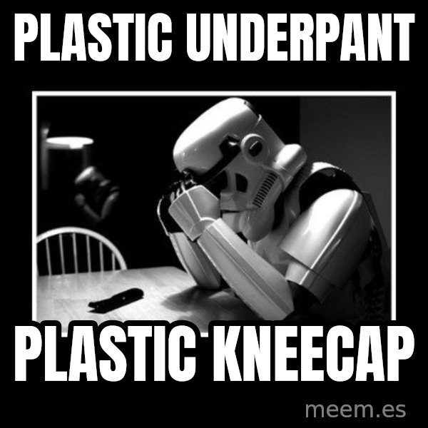 Sad Trooper meme: plastic underpant / plastic kneecap