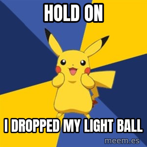 Pokemon Logic  meme: hold on / i dropped my light ball