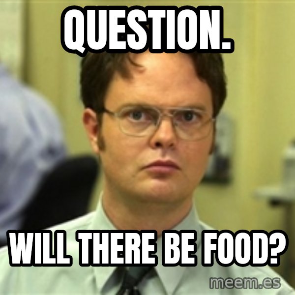Dwight Schrute meme: Question. / Will there be food?