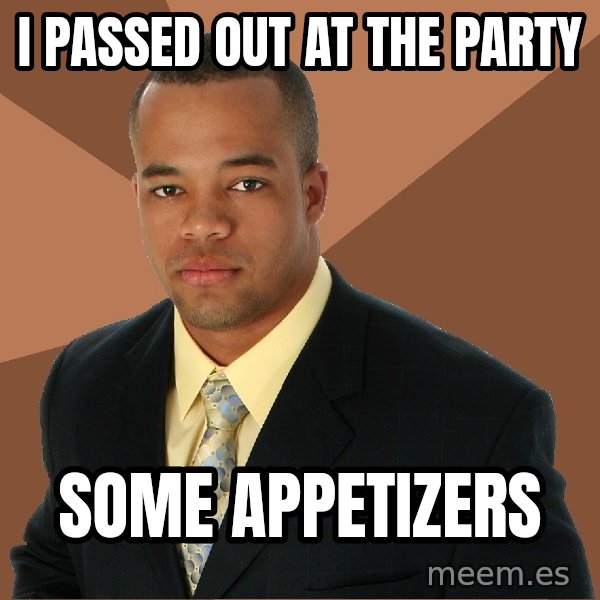 Successful Black Man meme: I passed out at the party / some appetizers