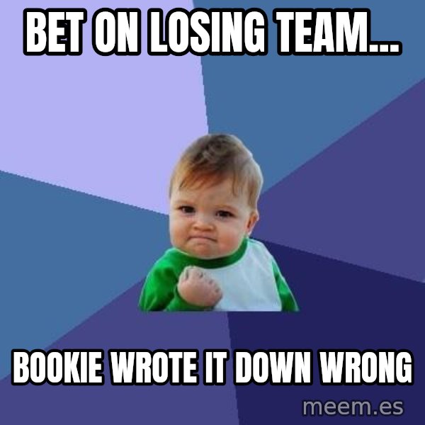Success Kid meme: bet on losing team... / bookie wrote it down wrong