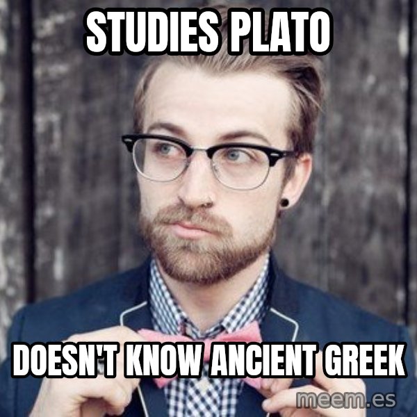 Scumbag Analytic Philosopher meme: Studies Plato / Doesn't Know Ancient Greek