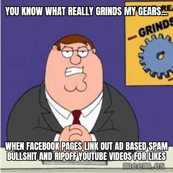 Grinds My Gears Peter Griffin meme: You know what really grinds my gears... / When facebook pages link out ad based spam bullshit and ripoff youtube videos for likes