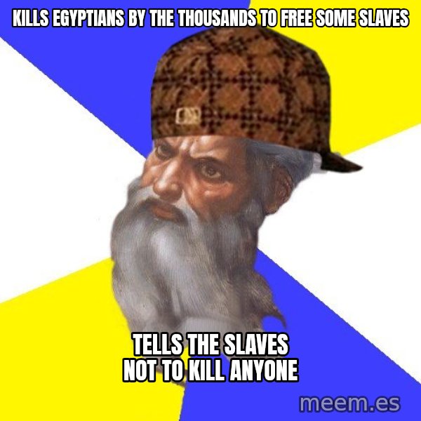 Scumbag God meme: Kills Egyptians by the thousands to free some slaves / Tells the slaves not to kill anyone