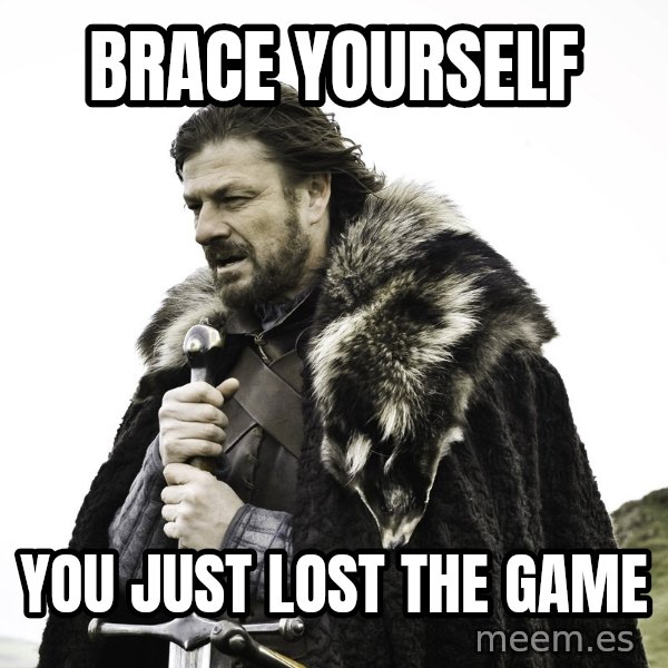 Sean Bean Game Of Thrones meme: Brace yourself / You just lost the game