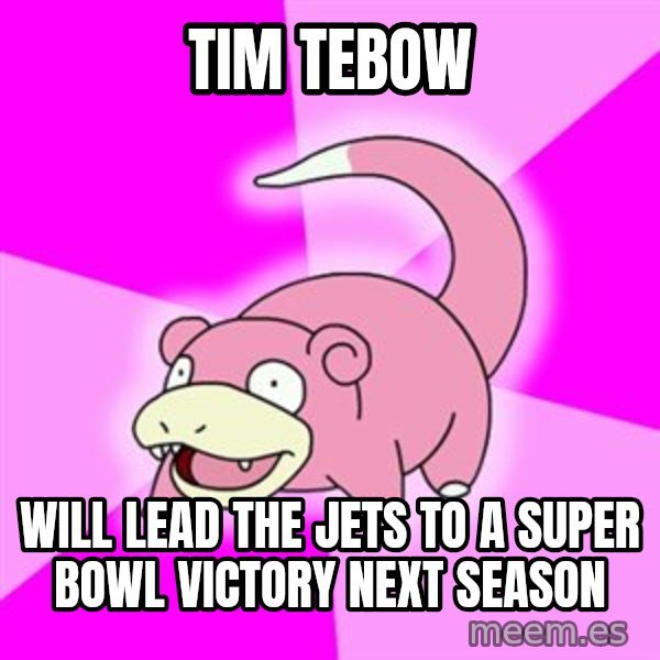 Slowpoke meme: Tim Tebow / will lead the Jets to a Super Bowl victory next season