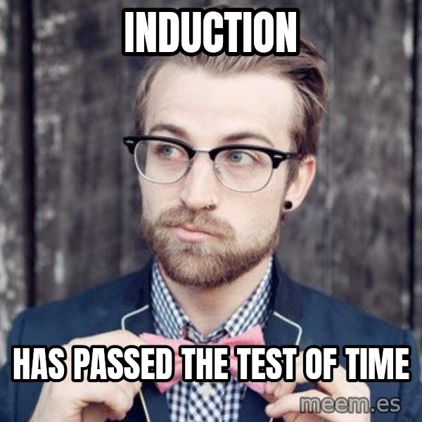 Scumbag Analytic Philosopher meme: INDUCTION / Has passed the test of time