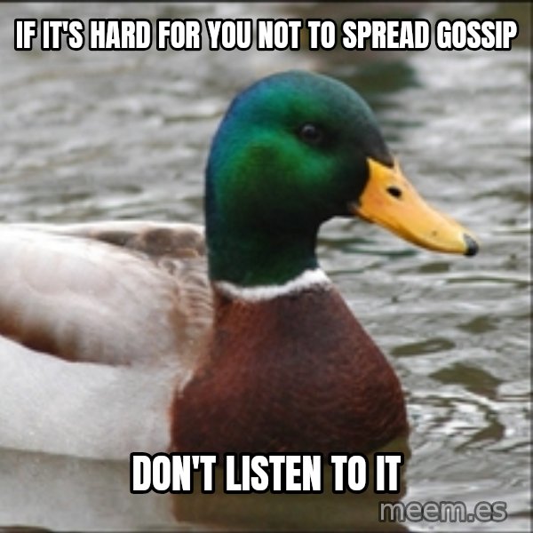 Actual Advice Mallard 1 meme: If it's hard for you not to spRead gossip / Don't listen to it