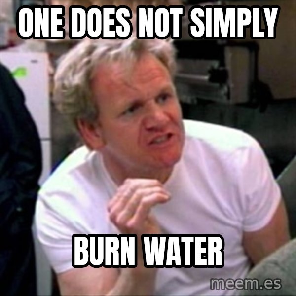 Gordon Ramsay meme: one does not simply / burn water