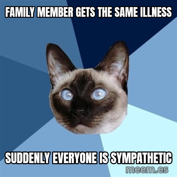Chronic Illness Cat meme: Family member gets the same illness / suddenly everyone is sympathetic