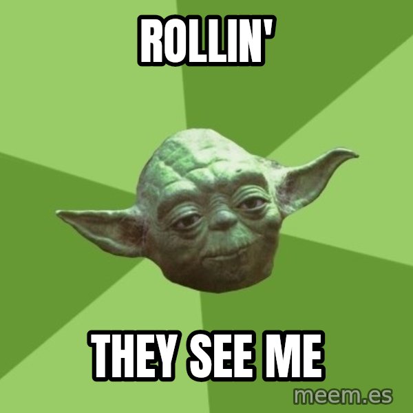 Advice Yoda Gives meme: Rollin' / they see me
