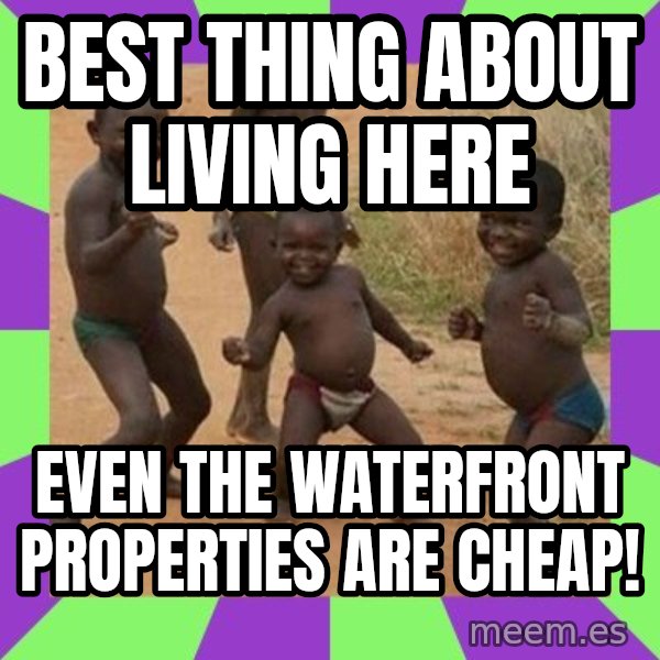 african children dancing meme: BEST THING ABOUT LIVING HERE / EVEN THE WATERFRONT PROPERTIES ARE CHEAP!