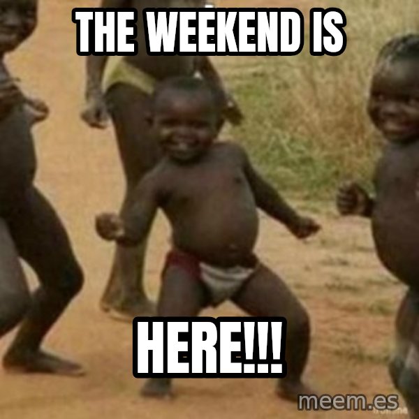 Black Kid meme: THE WEEKEND IS / HERE!!!