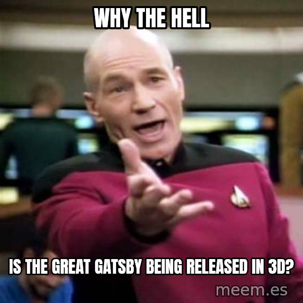 Picard Wtf meme: Why the hell / is the great gatsby being released in 3d?