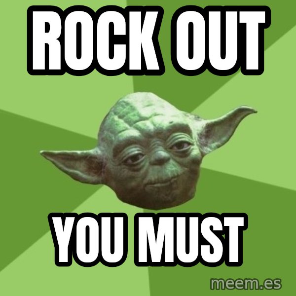 Advice Yoda Gives meme: Rock out / You Must