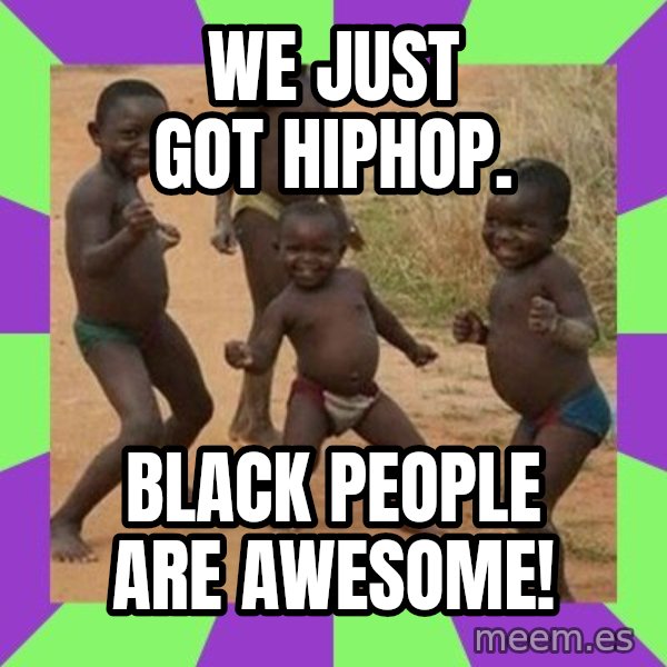 african children dancing meme: we just got hiphop. / black people are awesome!