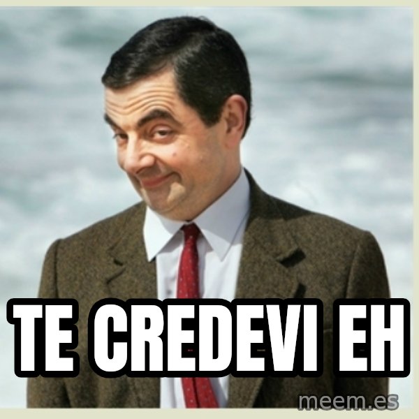 MR bean meme: TE CREDEVI EH