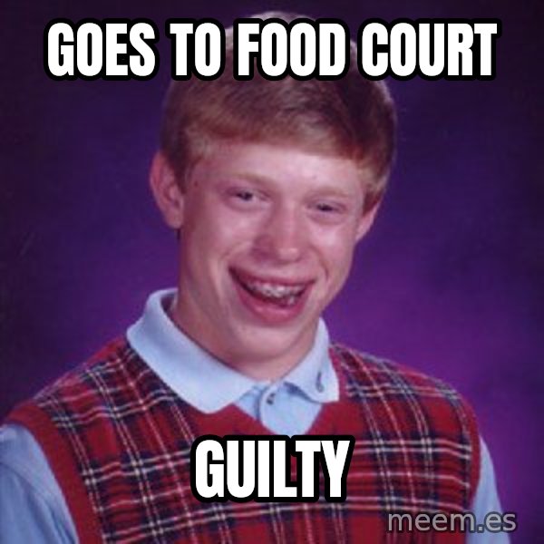 Bad Luck Brian meme: Goes to food court / guilty