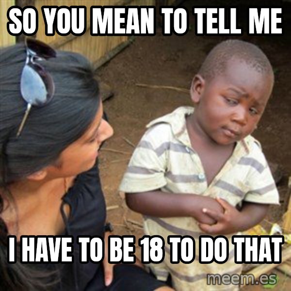Skeptical 3rd World Kid meme: So You Mean to tell me / I have to be 18 to do that