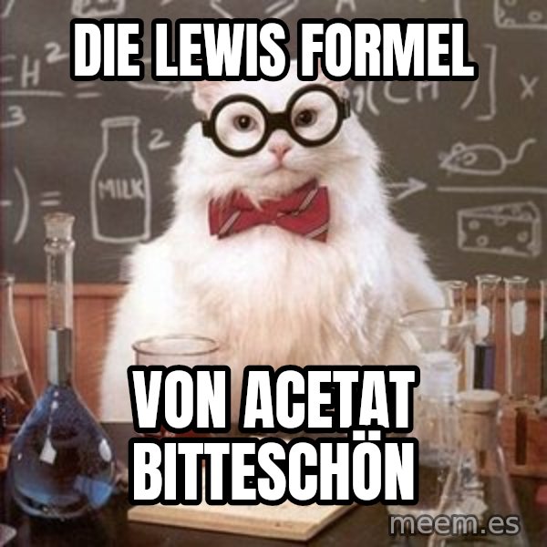 Chemistry Cat meme: DIE LEWIS FORMEL / VON ACETAT BITTESCHÖN