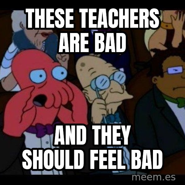 Zoidberg meme: These teachers are bad / and they should feel bad