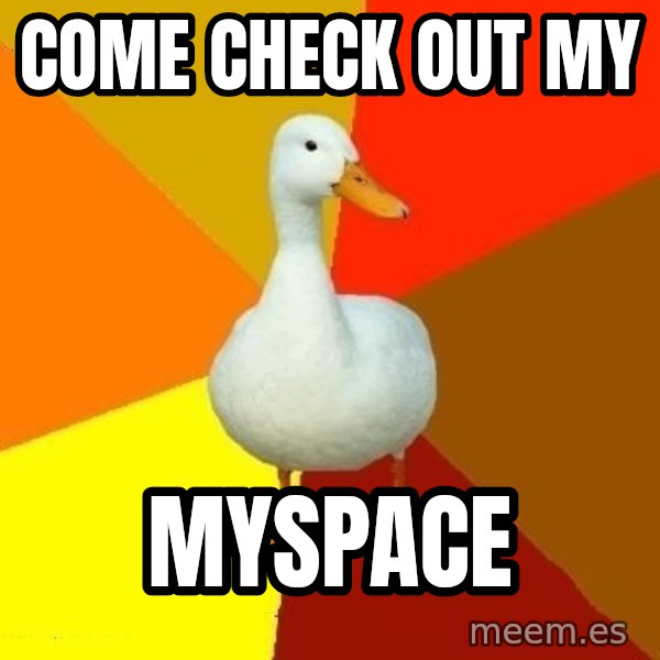 Technologically Impaired Duck meme: come check out my / myspace