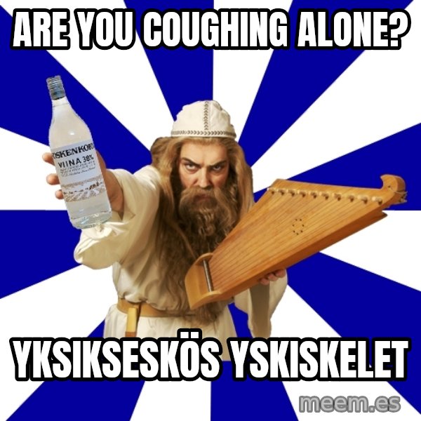 FinnishProblems meme: are you coughing alone? / yksikseskös yskiskelet