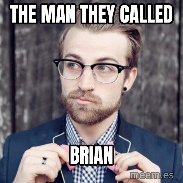 Scumbag Analytic Philosopher meme: The man they called / brian