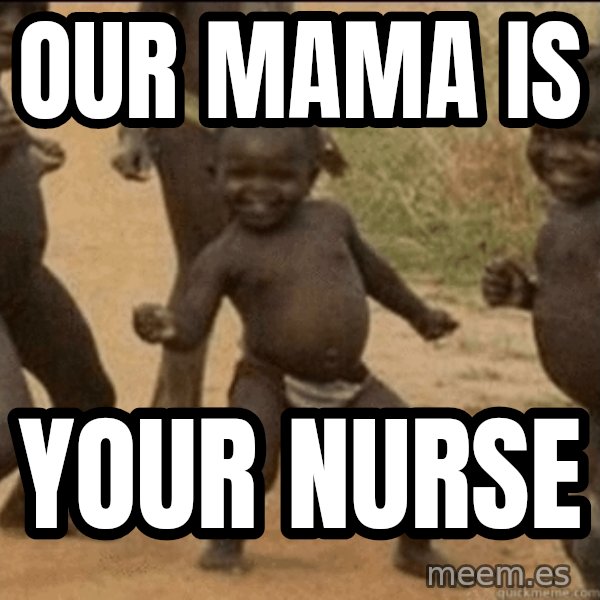 Third World Success meme: OUR MAMA IS / YOUR NURSE