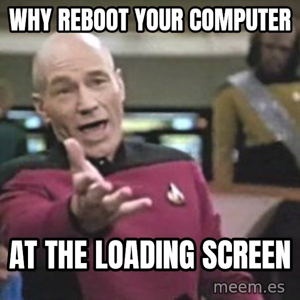 Captain Picard meme: why reboot your computer / at the loading screen