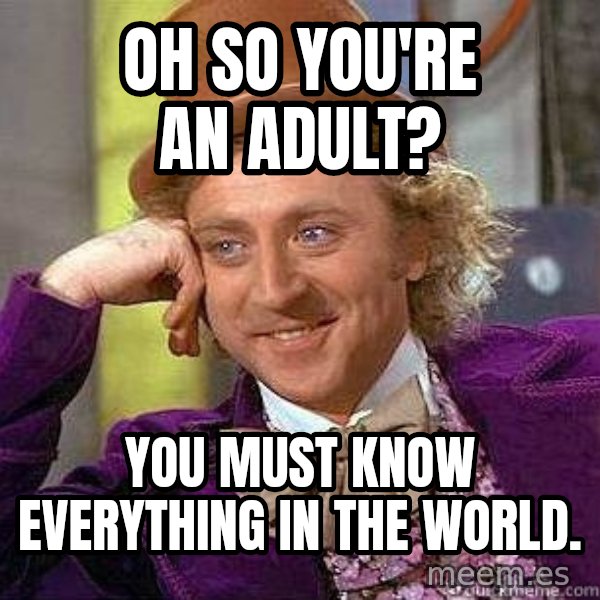 Willy Wonka meme: Oh so you're an adult? / you must know everything in the world.
