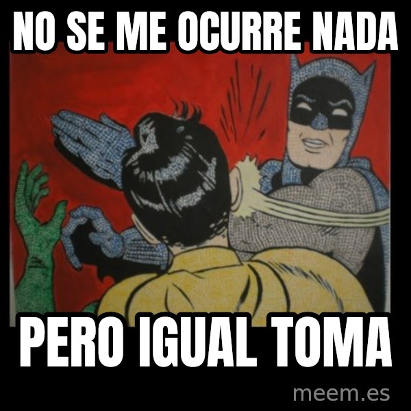 Batman Slappp meme: No se me ocurre nada / pero igual toma