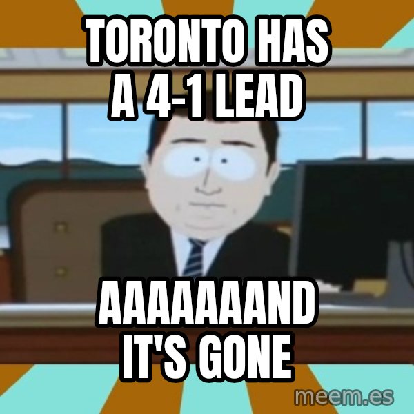 south park aand it's gone meme: Toronto has a 4-1 lead / aaaaaaand it's gone