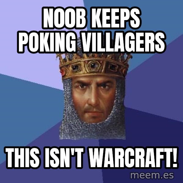 Age Of Empires meme: n00b keeps poking villagers / this isn't warcraft!
