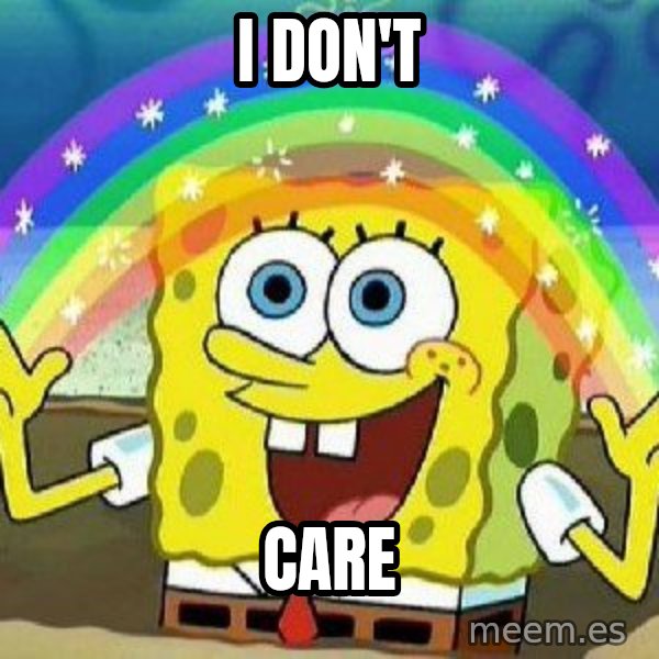 Imagination meme: I DON'T / CARE