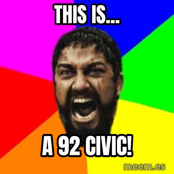 sparta meme: this is... / a 92 civic!