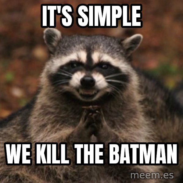 evil raccoon meme: IT'S SIMPLE / WE KILL THE BATMAN