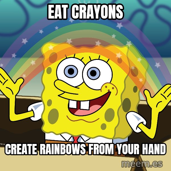 spongebob rainbow meme: Eat crayons / Create rainbows from your hand