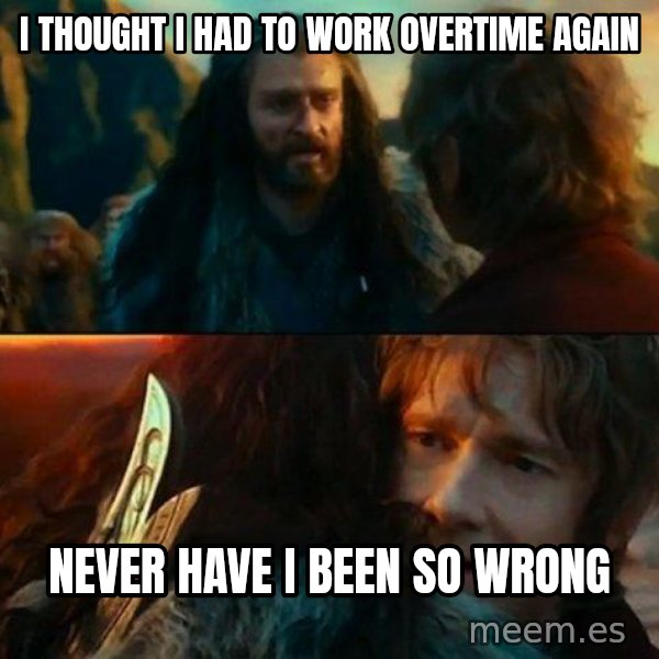 Never Have I Been So Wrong meme: I thought I had to work overtime again / Never have I been so wrong