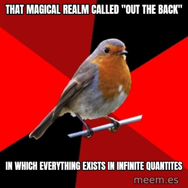 Retail Robin meme: tHAT MAGICAL REALM CALLED "OUT THE BACK" / IN WHICH EVERYTHING EXISTS IN INFINITE QUANTITES