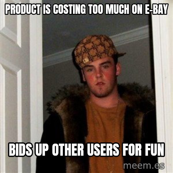 Scumbag Steve meme: product is costing too much on E-bay / Bids up other users for fun