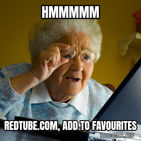 Internet Grandma Surprise meme: HMMMMM / Redtube.com, add to favourites