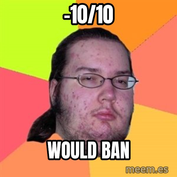 Butthurt Dweller meme: -10/10 / would ban
