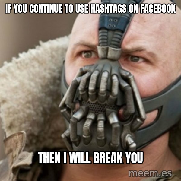 Bane meme: If you continue to use Hashtags on facebook / then I will break you